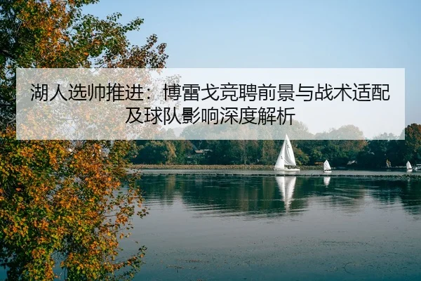 湖人选帅推进：博雷戈竞聘前景与战术适配及球队影响深度解析