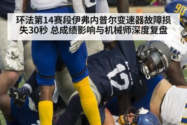 环法第14赛段伊弗内普尔变速器故障损失30秒 总成绩影响与机械师深度复盘